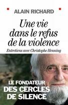 Couverture du livre « Une vie dans le refus de la violence ; entretiens avec Christophe Henning » de Alain Richard aux éditions Albin Michel