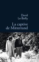 Couverture du livre « La captive de Mitterrand » de David Le Bailly aux éditions Stock