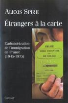 Couverture du livre « Étrangers à la carte ; l'administration de l'immigration en France, 1945-1975 » de Alexis Spire aux éditions Grasset