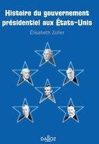Couverture du livre « Histoire du gouvernement présidentiel aux USA » de Etlisabeth Zoller aux éditions Dalloz
