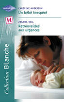 Couverture du livre « Un Bebe Inespere ; Retrouvailles Aux Urgences » de Caroline Anderson et Joanna Neil aux éditions Harlequin