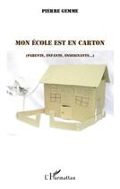 Couverture du livre « Mon école est en carton ; parents, enfants, enseignants... » de Pierre Gemme aux éditions L'harmattan