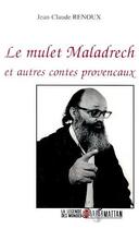 Couverture du livre « Le mulet Maladrech ; et autres contes provencaux » de Jean-Claude Renoux aux éditions Editions L'harmattan