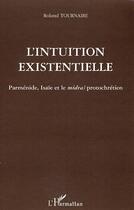 Couverture du livre « L'intuition existentielle - parmenide, isaie et le midras protochretien » de Roland Tournaire aux éditions Editions L'harmattan