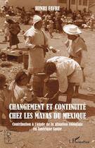 Couverture du livre « Changement et continuité chez les Mayas du Mexique ; contribution à l'étude de la situation coloniale » de Henri Favre aux éditions Editions L'harmattan