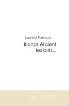 Couverture du livre « Blonds étaient les blés... » de Rainaud-L aux éditions Editions Le Manuscrit