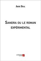 Couverture du livre « Sandra ou le roman expérimental » de Andre Brial aux éditions Editions Du Net