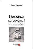 Couverture du livre « Mon combat est le vôtre ! une vie avec l'épilepsie » de Manon Garancher aux éditions Editions Du Net