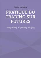 Couverture du livre « Pratiques du trading sur futures - swing trading - day trading - scalping » de Michel Cataneo aux éditions Books On Demand