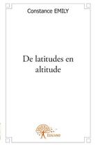 Couverture du livre « De latitudes en altitude » de Constance Emily aux éditions Edilivre