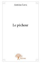 Couverture du livre « Le pêcheur » de Antoine Luva aux éditions Edilivre