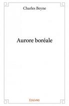 Couverture du livre « Aurore boréale » de Charles Beyne aux éditions Edilivre