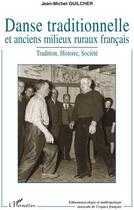 Couverture du livre « Danse traditionnelle et anciens milieux ruraux français ; tradition, histoire, société » de Jean-Michel Guilcher aux éditions Editions L'harmattan