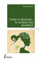 Couverture du livre « Unité et diversité : le combat des diwallers » de Delphine Douaud aux éditions Societe Des Ecrivains