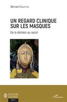 Couverture du livre « Un regard clinique sur les masques ; de la dérision au sacré » de Bernard Valerres aux éditions L'harmattan