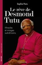 Couverture du livre « Le rêve de Desmond Tutu ; miracles et mirages sud-africains » de Sophie Pons aux éditions Bord De L'eau