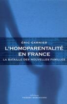 Couverture du livre « L'homoparentalité en France ; la bataille des nouvelles familles » de Eric Garnier aux éditions Thierry Marchaisse