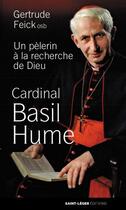 Couverture du livre « Cardinal Basile Hume ; un pèlerin à la recherche de dieu » de Gertrude Feick aux éditions Saint-leger