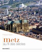 Couverture du livre « Metz au fil des siècles » de Philippe Martin aux éditions Editions Du Quotidien
