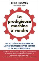 Couverture du livre « La prodigieuse machine à vendre ; les 12 clés pour augmenter la performance de votre entreprise » de Chet Holmes aux éditions Alisio