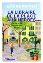 Couverture du livre « La libraire de la place aux herbes : dis-moi ce que tu lis, je te dirai qui tu es » de Eric De Kermel aux éditions Eyrolles