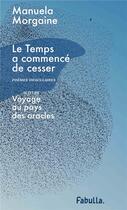 Couverture du livre « Le temps a commencé de cesser : poèmes oraculaires ; voyage au pays des oracles » de Morgaine Manuela aux éditions Fabulla