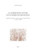 Couverture du livre « La Sorbonne entre en guerre de religion : Autorité universitaire, censure et pouvoir royal en France (v. 1551-v. 1589) » de Thierry Amalou aux éditions Droz