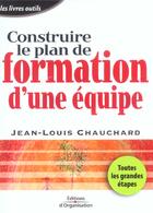 Couverture du livre « Construire le plan de formation d'une equipe - toutes les grandes etapes - les livres outils » de Jean-Louis Chauchard aux éditions Organisation