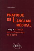 Couverture du livre « Pratique de l'anglais médical ; lexique à l'usage des professionnels de la santé » de Florent Gusdorf aux éditions Ellipses