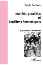 Couverture du livre « Marchés parallèles et équilibres économiques : Expériences africaines » de Daubree Cecile aux éditions L'harmattan