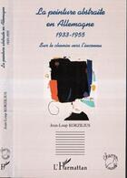 Couverture du livre « La peinture abstraite en allemagne 1933-1955 ; sur le chemin vers l'inconnu » de Jean-Luc Korzilius aux éditions L'harmattan