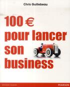 Couverture du livre « 100  pour lancer son business » de Chris Guillebeau aux éditions Pearson