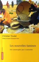 Couverture du livre « Les nouvelles famines ; des catastrophes pas si naturelles » de Christian Troube aux éditions Autrement