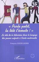 Couverture du livre « Parle petit, la tele t'ecoute ! » de Soury-Ligier F. aux éditions L'harmattan