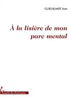 Couverture du livre « À la lisière de mon parc mental » de Ivan Guillaumot aux éditions Societe Des Ecrivains