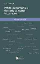 Couverture du livre « Petites biographies (historiquement) incorrectes » de Jean-Luc Bigot aux éditions Publibook