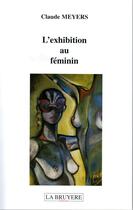 Couverture du livre « L'exhibition au féminin » de Claude Meyers aux éditions La Bruyere