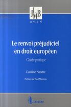 Couverture du livre « Le renvoi préjudiciel en droit européen ; guide pratique » de Caroline Naome aux éditions Larcier