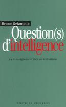 Couverture du livre « Questions d'intelligence: le renseignement face auterrorisme » de Bruno Delamotte aux éditions Michalon