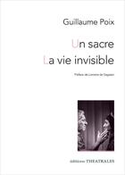 Couverture du livre « Un sacre ; la vie invisible » de Guillaume Poix aux éditions Theatrales