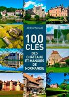 Couverture du livre « 100 clés des manoirs et châteaux de Normandie (édition 2021) » de Jerome Marcade aux éditions Des Falaises