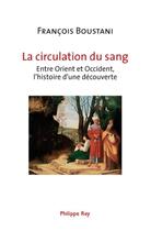 Couverture du livre « La circulation du sang ; entre Orient et Occident, l'histoire d'une découverte » de Francois Boustani aux éditions Philippe Rey