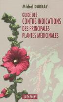 Couverture du livre « Guide des contre-indications des principales plantes médicinales » de Michel Dubray aux éditions Lucien Souny