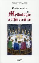 Couverture du livre « Dictionnaire de mythologie arthurienne » de Philippe Walter aux éditions Imago