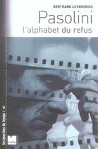 Couverture du livre « Pasolini l'alphabet du refus - l'alphabet du refus » de Bertrand Levergeois aux éditions Felin