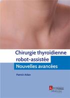 Couverture du livre « Chirurgie thyroïdienne robot-assistée ; nouvelles avancées » de Patrick Aidan aux éditions Tec Et Doc