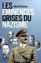 Couverture du livre « Les éminences grises du nazisme » de Gerard Chauvy aux éditions Ixelles