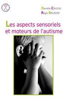 Couverture du livre « Les aspects sensoriels et moteurs de l'autisme » de Daniele Caucal et Regis Brunod aux éditions Afd