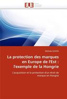 Couverture du livre « La protection des marques en europe de l'est : l'exemple de la hongrie » de Gajodi-M aux éditions Editions Universitaires Europeennes