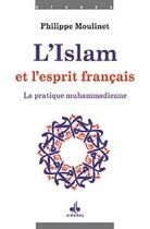 Couverture du livre « L'islam et l'esprit français ; la pratique muhammadienne » de Philippe Moulinet aux éditions Albouraq